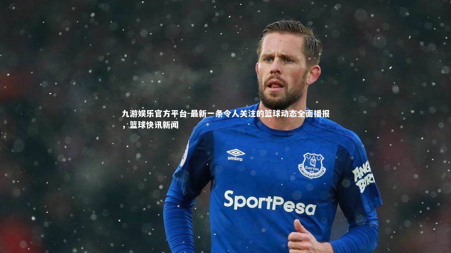 最新一条令人关注的篮球动态全面播报，篮球快讯新闻