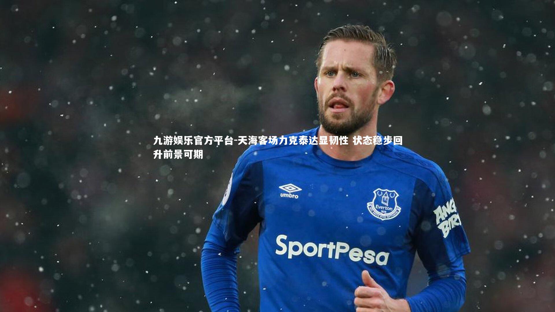 天海客场力克泰达显韧性 状态稳步回升前景可期