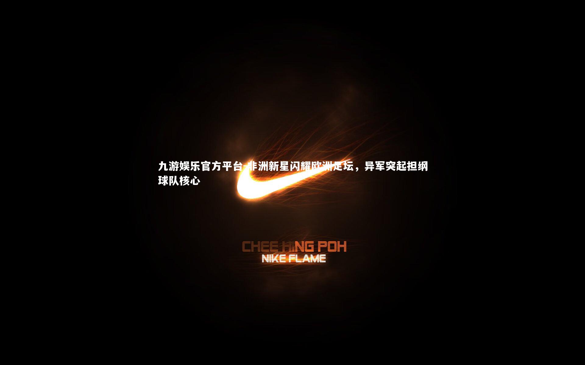 非洲新星闪耀欧洲足坛,异军突起担纲球队核心